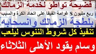 وسام يقود الاهلى الثلاثاء, فضيحة تواطؤ الزمالك واتحاد الكرة, تنفيذ كل شروط الزمالك ليلعب #علاء_صادق