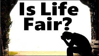 IS LIFE FAIR?