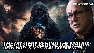 The Mystery Behind the Matrix: UFOs, NDEs & Mystical Experiences | Dr. Jeffery Kripal