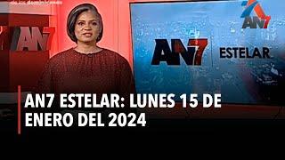 AN7 Estelar: Lunes 15 de enero del 2024