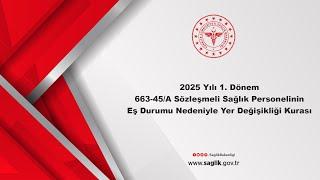 2025 Yılı 1.Dönem 663-45/A Sözleşmeli Sağlık Personelinin Eş Durumu Nedeniyle Yer Değişikliği Kurası