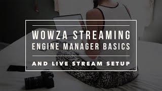 Wowza Streaming Engine Manager Basics and Live Stream Setup