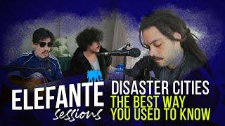 The Best Way You Used to Know - Disaster Cities | ELEFANTE SESSIONS