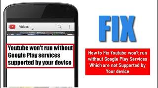 How to Fix Youtube won't run without Google Play Services Which are not Supported by Your device