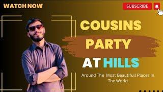 Cousin's Party at hills ️ //Malik Sheraz world// #subscribe #natural #youtuber #vlogging #trending