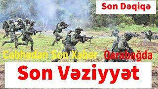 Cəbhədən son xəbər Qarabağda son vəziyyət son dəqiqə