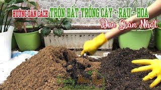 HƯỚNG DẪN CÁCH TRỘN ĐẤT TRỒNG CÂY- RAU- HOA  ĐƠN GIẢN NHẤT| TRỒNG TRỌT