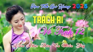 TRÁCH AI VÔ TÌNH 1 2  Lk Dân Ca Miền Tây 2025  Nhạc Trữ Tình Quê Hương Chọn Lọc, Dân Ca Miền Tây