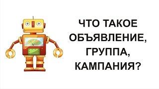 ЯНДЕКС ДИРЕКТ: Что такое объявление, группа объявлений, рекламная кампания?