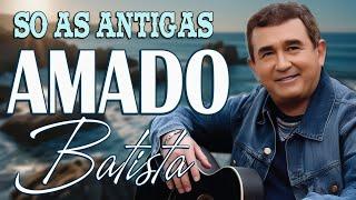 AMADO BATISTA ANTIGAS 2024 A MELHOR MÚSICA DE AMADO BATISTA DE TODOS OS TEMPOS