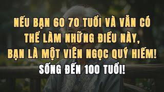 Nếu bạn hơn 60 tuổi và vẫn có thể làm những điều này, bạn là một viên ngọc quý hiếm! Sống đến 100!!