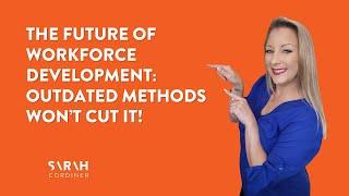 The Future of Workforce Development: Outdated Methods Won’t Cut It!