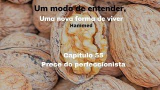 Cap. 55  - Prece do perfeccionista - Um modo de entender, uma nova forma de viver - Hammed