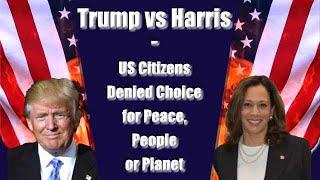 Trump vs Harris - US Citizens Denied the Choice for Peace, People or Planet