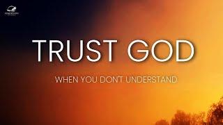 Keep Trusting God Even When You Don't Understand