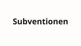 How to pronounce Subventionen