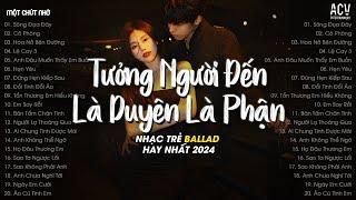 Nhạc Tâm Trạng Nhất 2024 - Tưởng Người Đến Là Duyên Là Phận... Sông Đọa Đày - Nhạc Ballad Hay Nhất