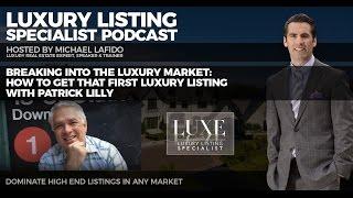 Breaking into the Luxury Market: How to Get that First Luxury Listing w/Patrick Lilly