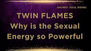 Twin Flames  Why is the Sexual Energy so Powerful