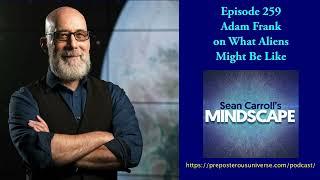 Mindscape 259 | Adam Frank on What Aliens Might Be Like