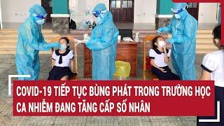 COVID-19 tiếp tục bùng phát trong trường học, ca nhiễm tăng cấp số nhân | Vấn đề hôm nay