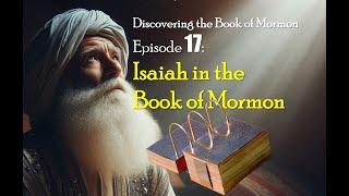 Discovering the Book of Mormon Ep 17: Isaiah in the Book of Mormon