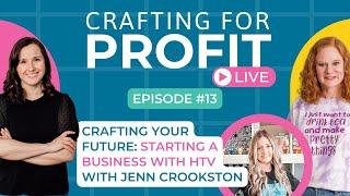 Crafting Your Future: Starting a Business with HTV (Crafting for Profit Live #13)