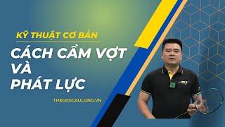 Kỹ thuật cầu lông cơ bản bài 1: Cách cầm vợt cầu lông chuẩn xác nhất và cách phát lực