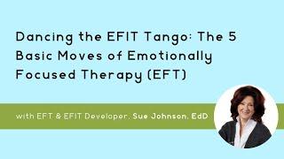Dancing the EFIT Tango: The 5 Basic Moves of Emotionally Focused Therapy