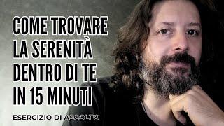 Come trovare la serenità dentro di te in 15 minuti | ESERCIZIO DI ASCOLTO