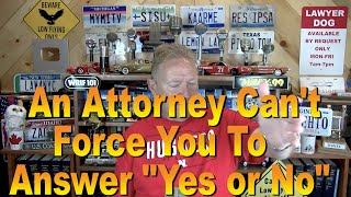 An Attorney Can't Force You to Answer "Yes or No"