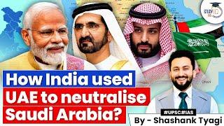 How India Used UAE to Neutralise Saudi Arabia? | Geopolitics Simplified | UPSC CSE | StudyIQ IAS