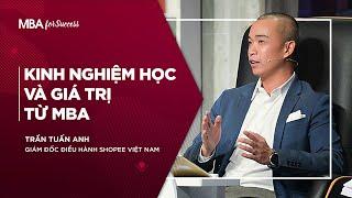 Giám đốc Điều hành Shopee VN Trần Tuấn Anh - Kinh nghiệm học và Giá trị từ MBA | MBA For Success