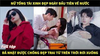 Nữ tổng tài xinh đẹp ngày đầu tiên về nước đã nhặt được chồng đẹp trai từ trên trời rơi xuống