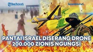  200.000 Warga Israel Kembali NGUNGSI! KELIMPUNGAN Diserang Drone Hizbullah saat NYANTAI di Pantai