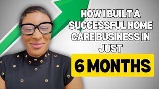 How I Built A Successful Home Care Business In 6 Months