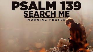 Search Me and Know Me, God | Psalm 139 | A Blessed Morning Prayer To Start Your Day