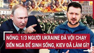 Bản tin Thế giới: Nóng: 1/3 người Ukraine đã vội chạy đến Nga để sinh sống, Kiev đã làm gì?