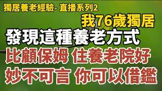 獨居養老經驗- 直播系列2：《我76歲獨居，發現這種養老方式，不去養老院，不顧保姆，妙不可言，你可以借鑑！》《我80歲，獨居養老10年，我的感受是..... 》#中老年心語 #晚年幸福 #幸福人生#佛