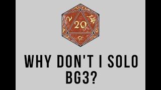 Why I don't Solo in BG3 - My Opinion