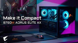 Make it Compact with #B760M AORUS ELITE AX | Official Trailer