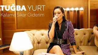 Tuğba Yurt - Kafama Sıkar Giderim