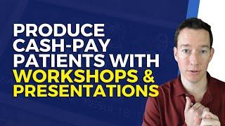 4 Keys to Produce Cash-Pay Patients with Workshops & Presentations