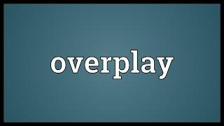 Overplay Meaning