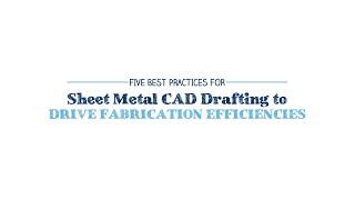 Sheet Metal CAD Drafting: 5 Best Practices to Drive Fabrication Efficiencies