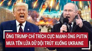 Vấn đề hôm nay: Ông Trump chỉ trích cực mạnh ông Putin; Mưa tên lửa dữ dội trút xuống Ukraine