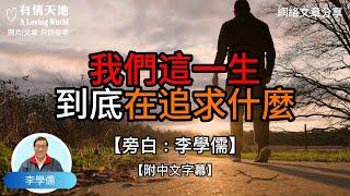 我們這一生到底在追求什麼呢  - 【李學儒 旁白】 | 網絡文章 | A Loving World | 有緣相聚 | 有情天地 | 電台節目重溫【粵語】【廣東話】