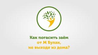 Как погасить заём от М Булак, не выходя из дома?