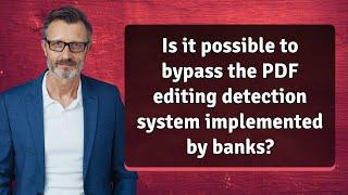 Is it possible to bypass the PDF editing detection system implemented by banks?