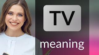 Tv • meaning of TV